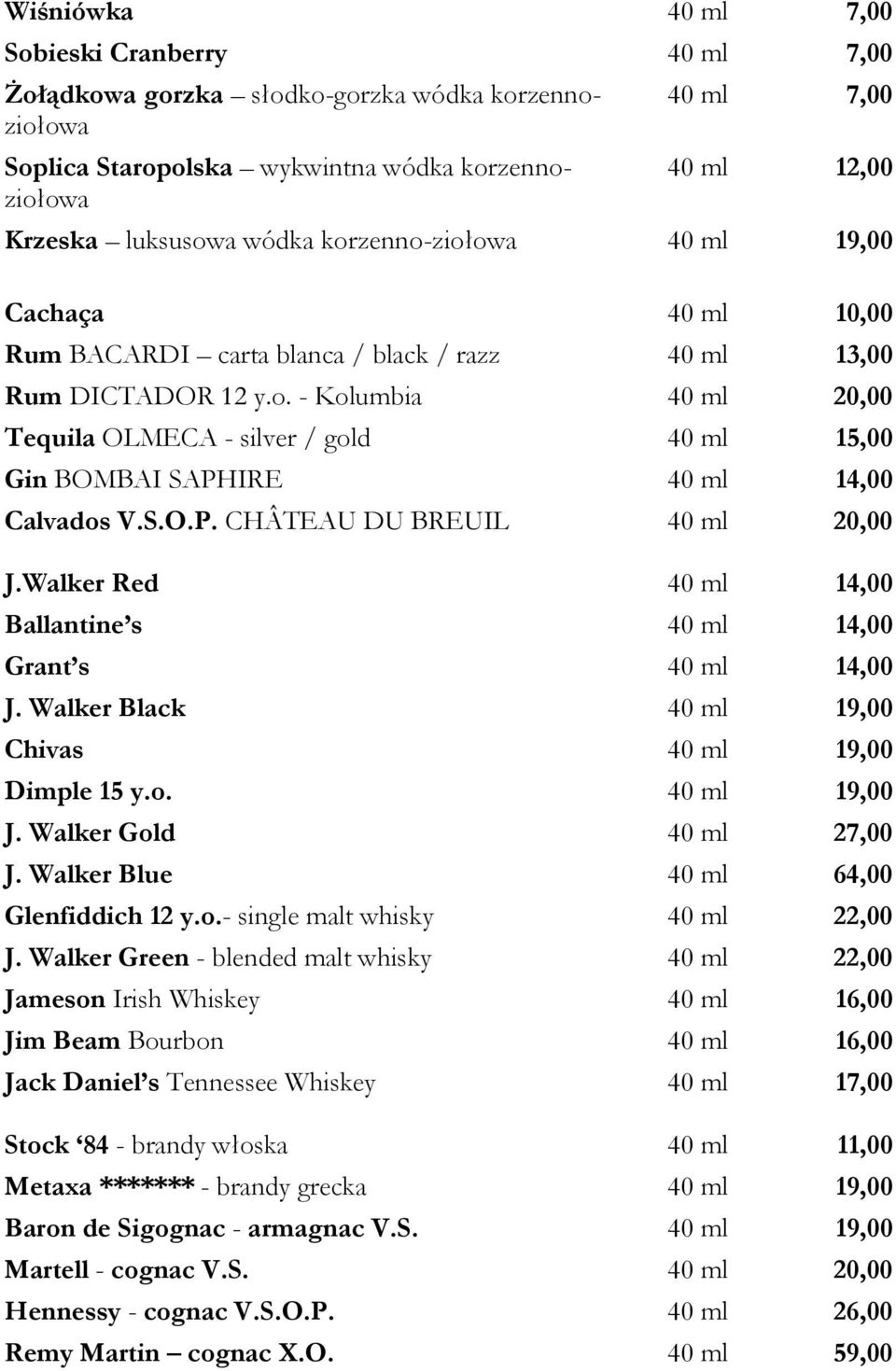 S.O.P. CHÂTEAU DU BREUIL 40 ml 20,00 J.Walker Red 40 ml 14,00 Ballantine s 40 ml 14,00 Grant s 40 ml 14,00 J. Walker Black 40 ml 19,00 Chivas 40 ml 19,00 Dimple 15 y.o. 40 ml 19,00 J.