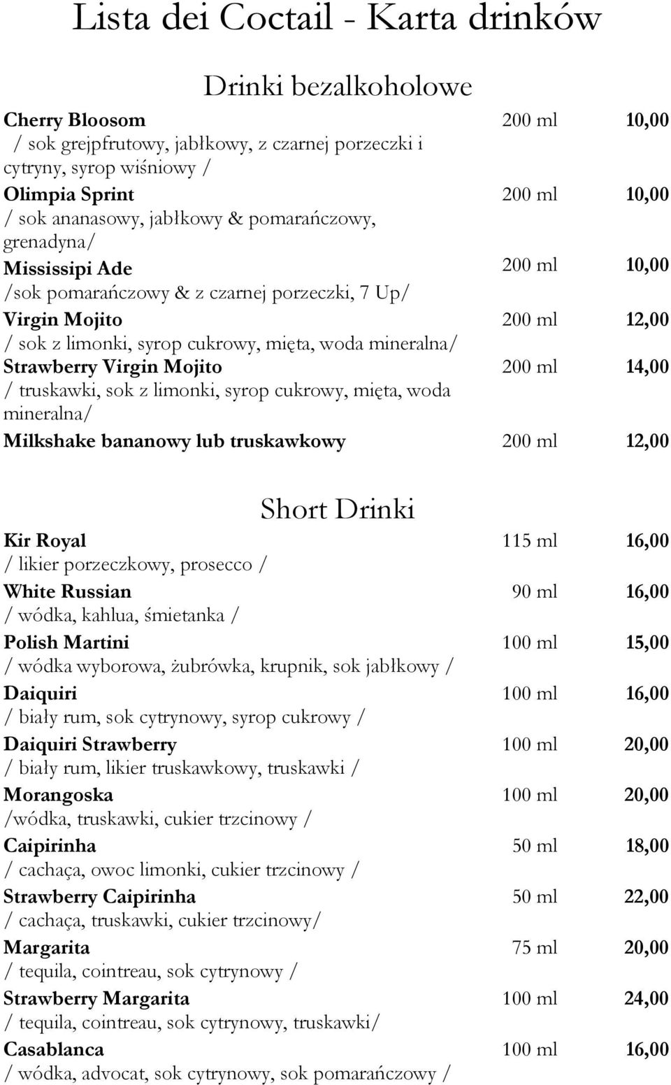 mineralna/ Strawberry Virgin Mojito 200 ml 14,00 / truskawki, sok z limonki, syrop cukrowy, mięta, woda mineralna/ Milkshake bananowy lub truskawkowy 200 ml 12,00 Short Drinki Kir Royal 115 ml 16,00