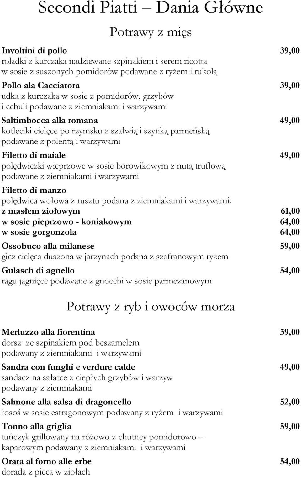 warzywami Filetto di maiale polędwiczki wieprzowe w sosie borowikowym z nutą truflową podawane z ziemniakami i warzywami Filetto di manzo polędwica wołowa z rusztu podana z ziemniakami i warzywami: z