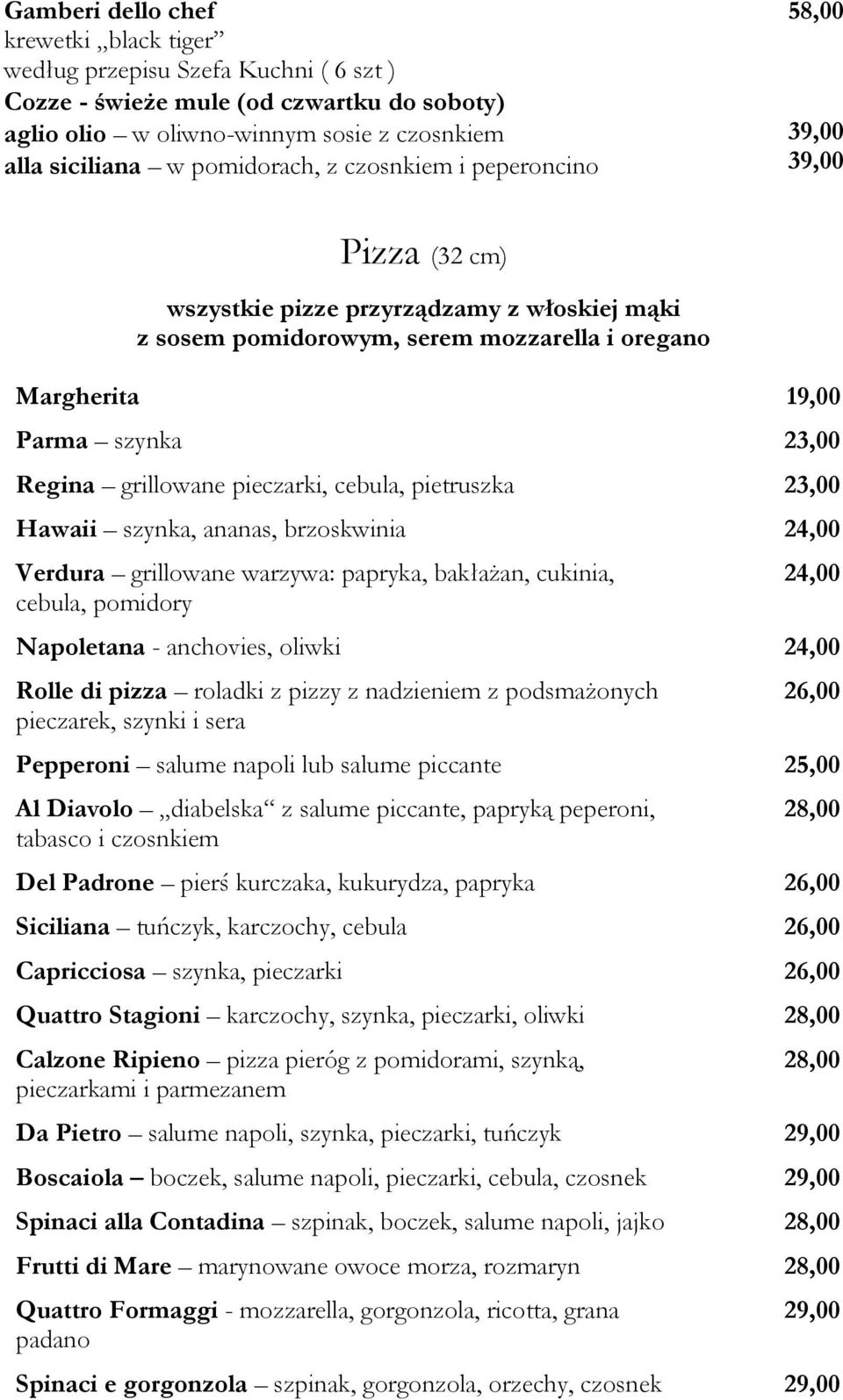 grillowane pieczarki, cebula, pietruszka 23,00 Hawaii szynka, ananas, brzoskwinia 24,00 Verdura grillowane warzywa: papryka, bakłażan, cukinia, cebula, pomidory 24,00 Napoletana - anchovies, oliwki