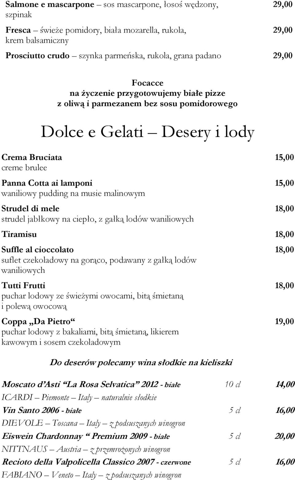 malinowym Strudel di mele strudel jabłkowy na ciepło, z gałką lodów waniliowych 15,00 15,00 18,00 Tiramisu 18,00 Suffle al cioccolato suflet czekoladowy na gorąco, podawany z gałką lodów waniliowych