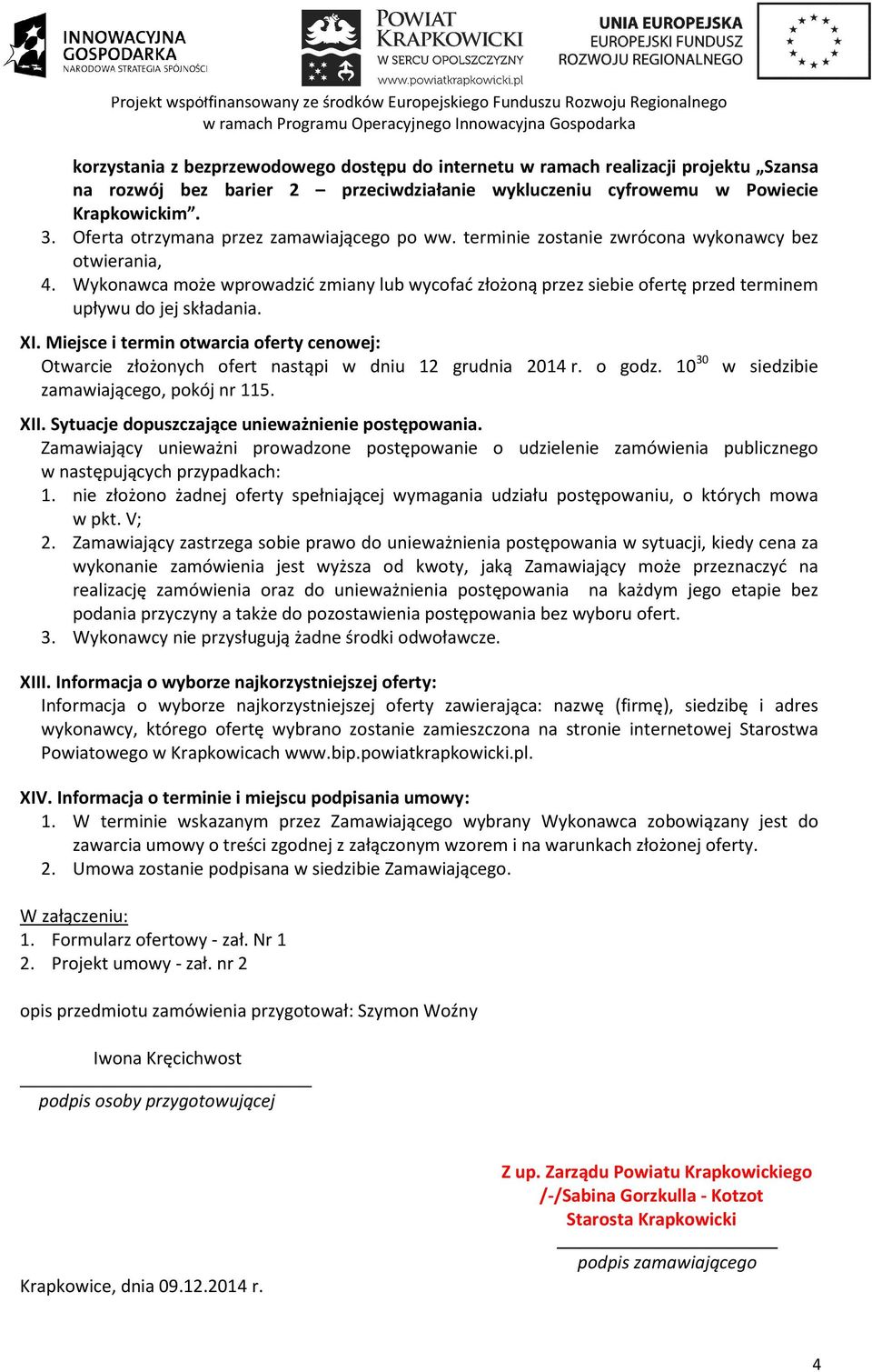 Wykonawca może wprowadzić zmiany lub wycofać złożoną przez siebie ofertę przed terminem upływu do jej składania. XI.