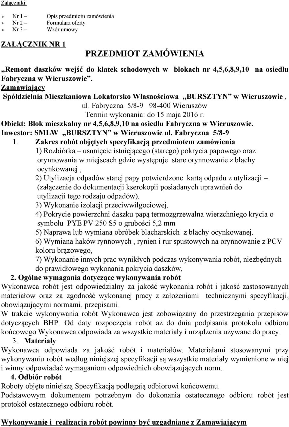 Obiekt: Blok mieszkalny nr 4,5,6,8,9,10 na osiedlu Fabryczna w Wieruszowie. Inwestor: SMLW BURSZTYN w Wieruszowie ul. Fabryczna 5/8 9 1.