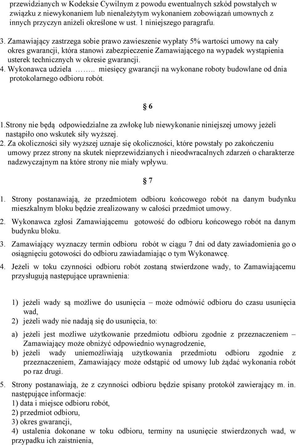 Zamawiający zastrzega sobie prawo zawieszenie wypłaty 5% wartości umowy na cały okres gwarancji, która stanowi zabezpieczenie Zamawiającego na wypadek wystąpienia usterek technicznych w okresie