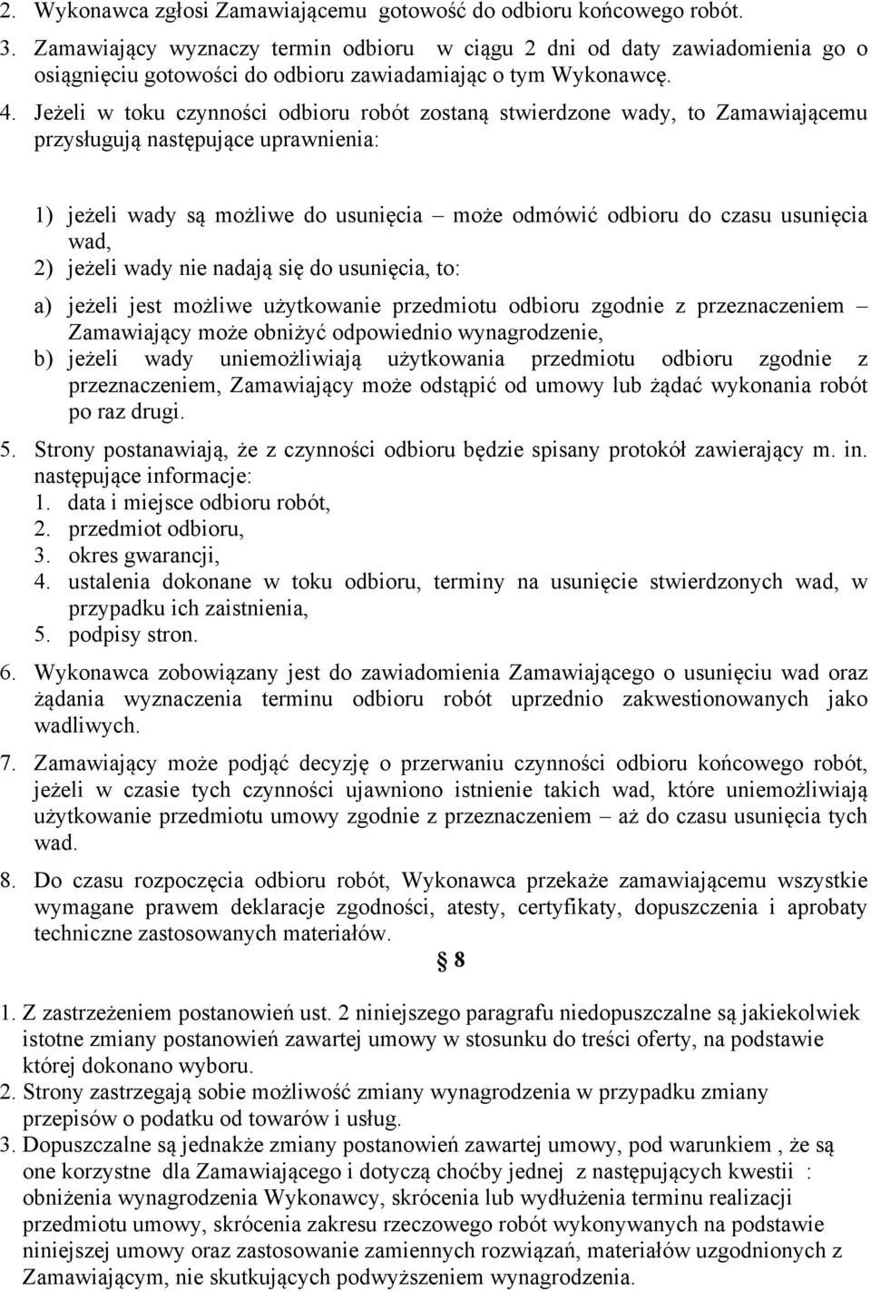 Jeżeli w toku czynności odbioru robót zostaną stwierdzone wady, to Zamawiającemu przysługują następujące uprawnienia: 1) jeżeli wady są możliwe do usunięcia może odmówić odbioru do czasu usunięcia