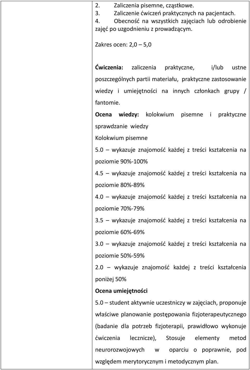 Ocena wiedzy: kolokwium pisemne i praktyczne sprawdzanie wiedzy Kolokwium pisemne 5.0 wykazuje znajomość każdej z treści kształcenia na poziomie 90%-100% 4.