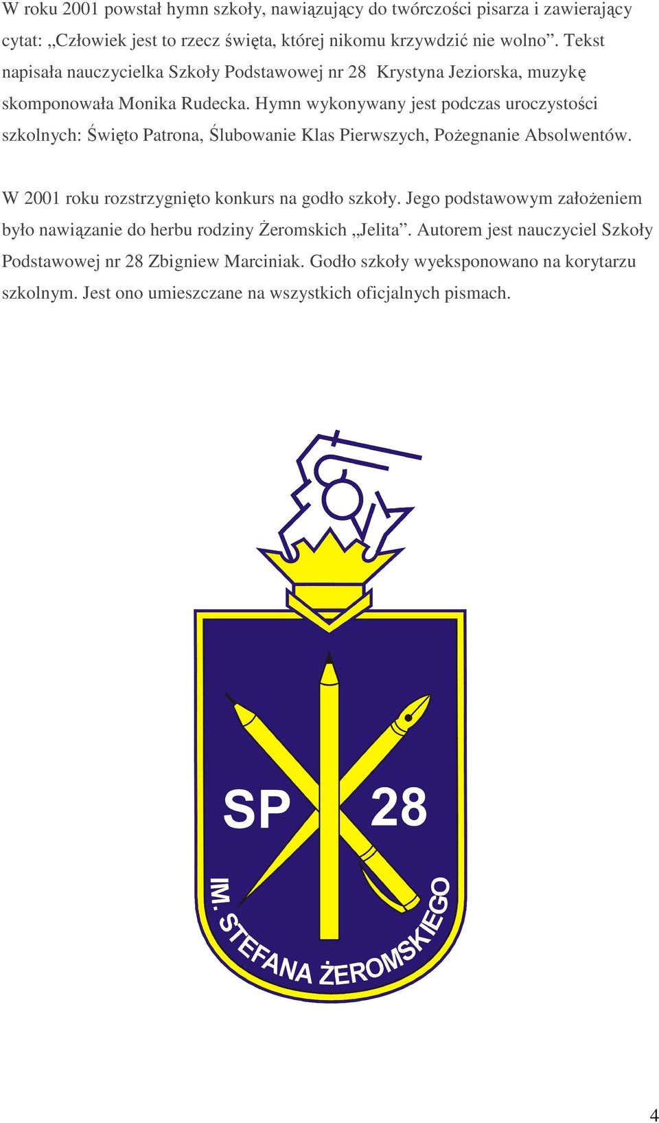 Hymn wykonywany jest podczas uroczystości szkolnych: Święto Patrona, Ślubowanie Klas Pierwszych, Pożegnanie Absolwentów. W 2001 roku rozstrzygnięto konkurs na godło szkoły.