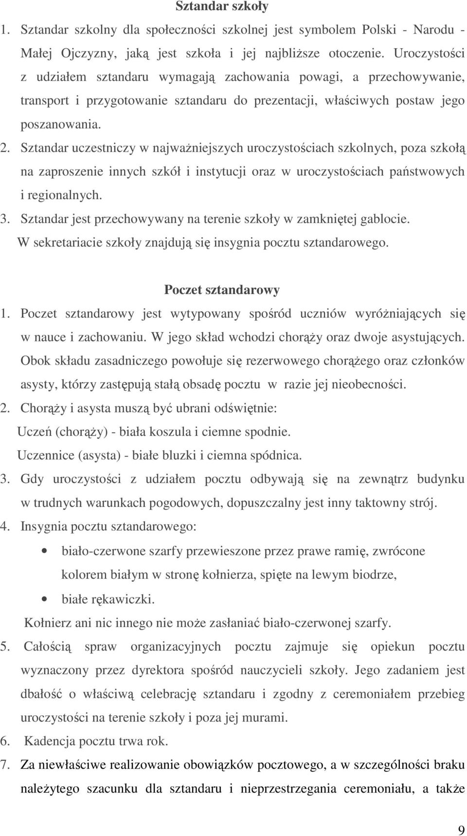 Sztandar uczestniczy w najważniejszych uroczystościach szkolnych, poza szkołą na zaproszenie innych szkół i instytucji oraz w uroczystościach państwowych i regionalnych. 3.