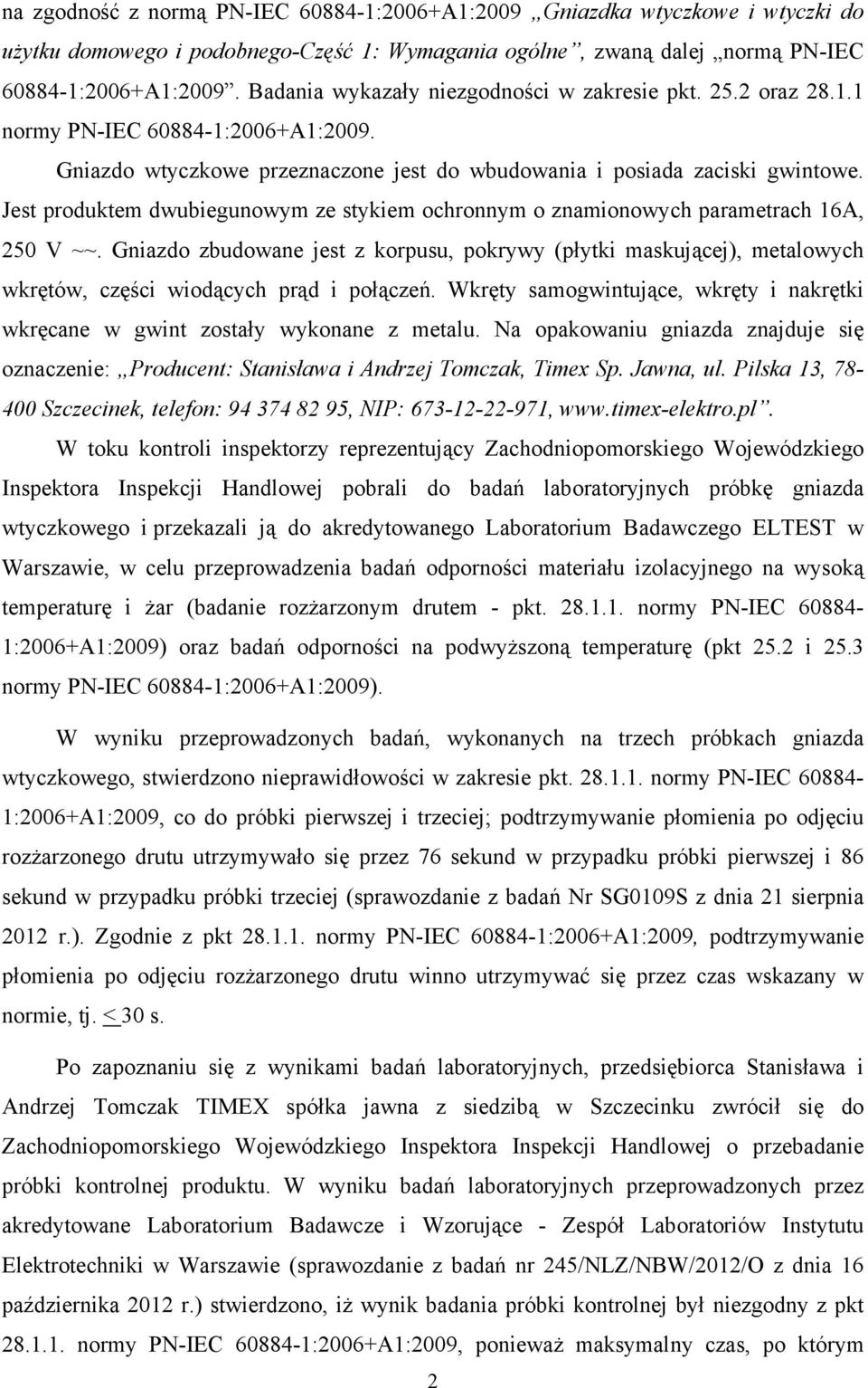 Jest produktem dwubiegunowym ze stykiem ochronnym o znamionowych parametrach 16A, 250 V ~~.