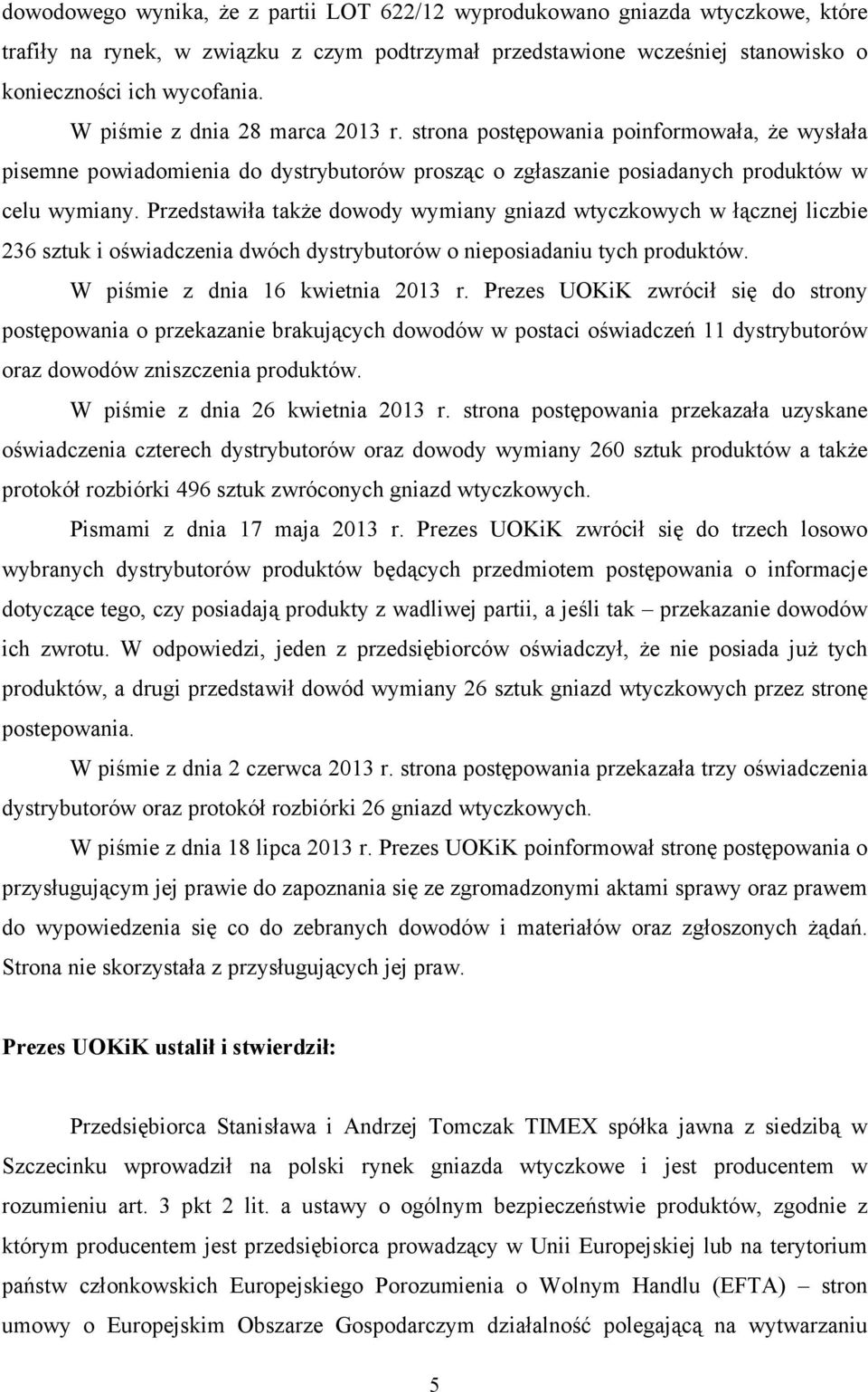 Przedstawiła takŝe dowody wymiany gniazd wtyczkowych w łącznej liczbie 236 sztuk i oświadczenia dwóch dystrybutorów o nieposiadaniu tych produktów. W piśmie z dnia 16 kwietnia 2013 r.