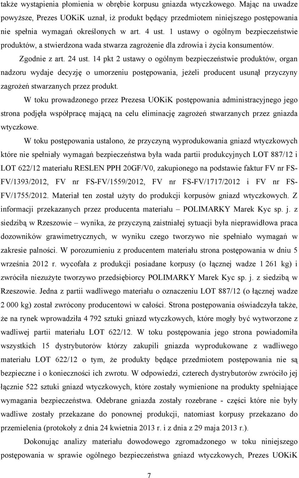 1 ustawy o ogólnym bezpieczeństwie produktów, a stwierdzona wada stwarza zagroŝenie dla zdrowia i Ŝycia konsumentów. Zgodnie z art. 24 ust.