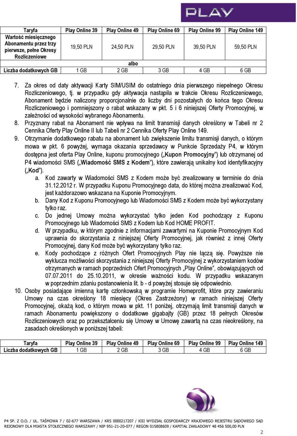 w przypadku gdy aktywacja nastąpiła w trakcie Okresu Rozliczeniowego, Abonament będzie naliczony proporcjonalnie do liczby dni pozostałych do końca tego Okresu Rozliczeniowego i pomniejszony o rabat