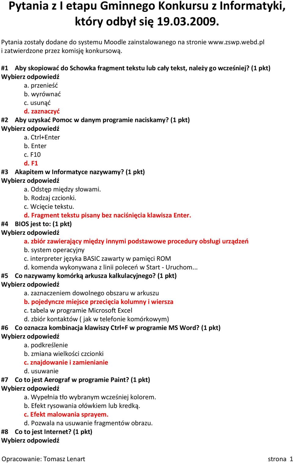 zaznaczyć #2 Aby uzyskać Pomoc w danym programie naciskamy? (1 pkt) a. Ctrl+Enter b. Enter c. F10 d. F1 #3 Akapitem w Informatyce nazywamy? (1 pkt) a. Odstęp między słowami. b. Rodzaj czcionki. c. Wcięcie tekstu.