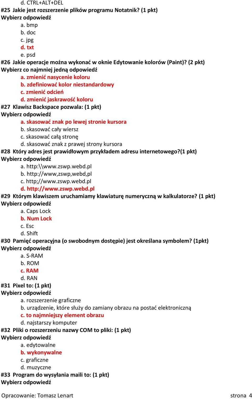 skasować znak po lewej stronie kursora b. skasować cały wiersz c. skasować całą stronę d. skasować znak z prawej strony kursora #28 Który adres jest prawidłowym przykładem adresu internetowego?