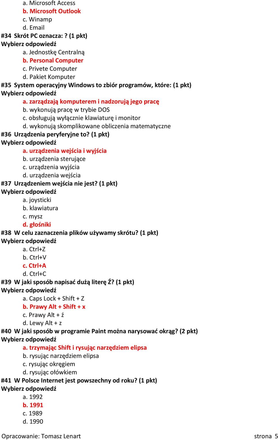 obsługują wyłącznie klawiaturę i monitor d. wykonują skomplikowane obliczenia matematyczne #36 Urządzenia peryferyjne to? (1 pkt) a. urządzenia wejścia i wyjścia b. urządzenia sterujące c.