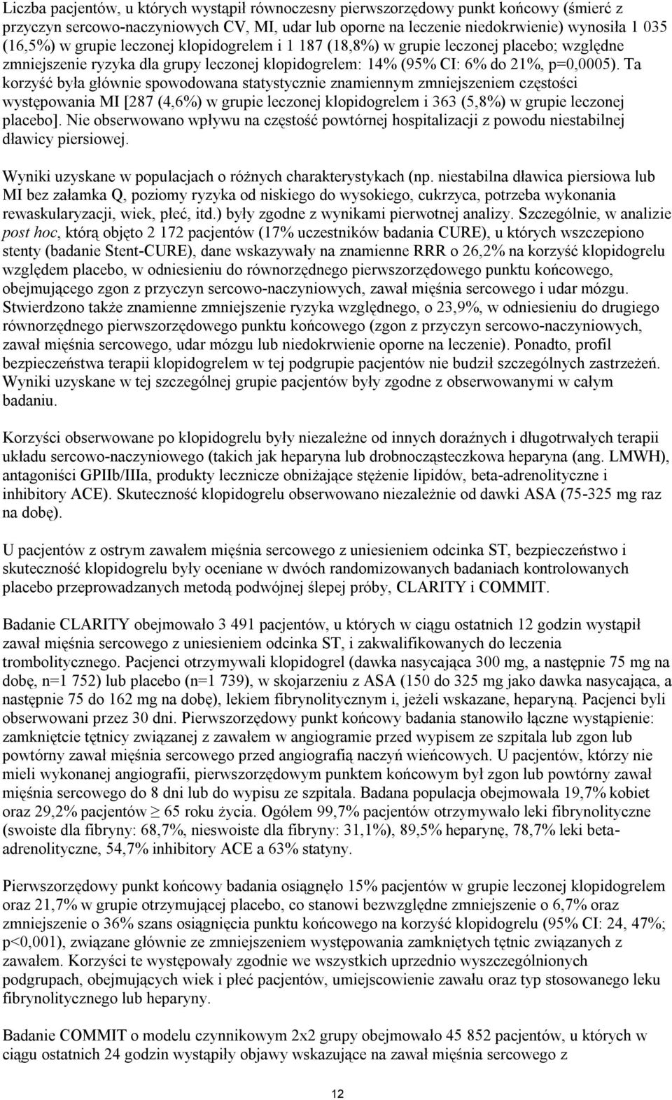 Ta korzyść była głównie spowodowana statystycznie znamiennym zmniejszeniem częstości występowania MI [287 (4,6%) w grupie leczonej klopidogrelem i 363 (5,8%) w grupie leczonej placebo].