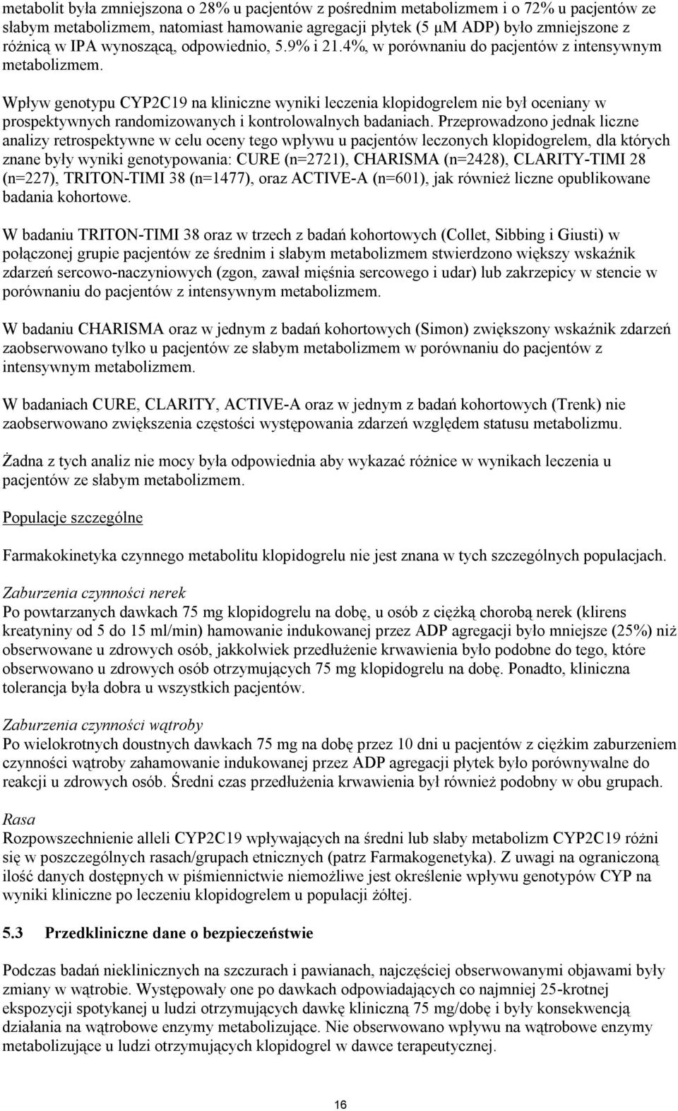 Wpływ genotypu CYP2C19 na kliniczne wyniki leczenia klopidogrelem nie był oceniany w prospektywnych randomizowanych i kontrolowalnych badaniach.