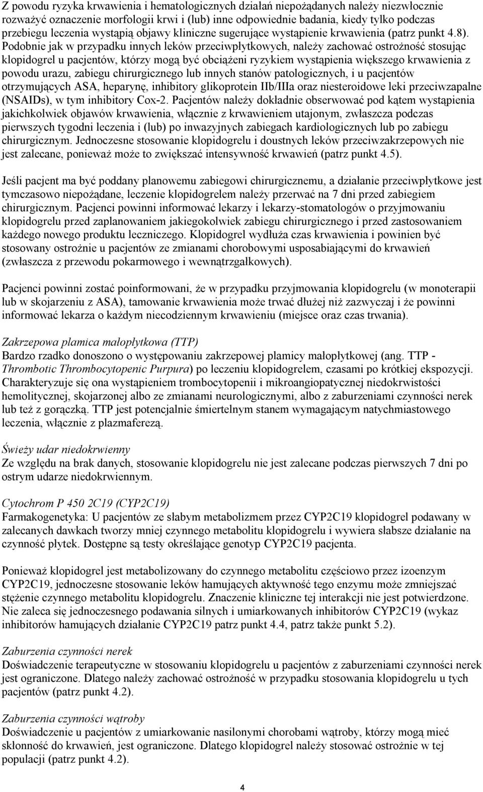 Podobnie jak w przypadku innych leków przeciwpłytkowych, należy zachować ostrożność stosując klopidogrel u pacjentów, którzy mogą być obciążeni ryzykiem wystąpienia większego krwawienia z powodu