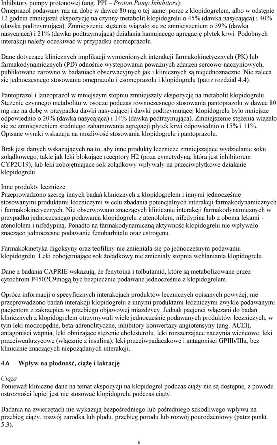 (dawka nasycająca) i 40% (dawka podtrzymująca). Zmniejszenie stężenia wiązało się ze zmniejszeniem o 39% (dawka nasycająca) i 21% (dawka podtrzymująca) działania hamującego agregację płytek krwi.