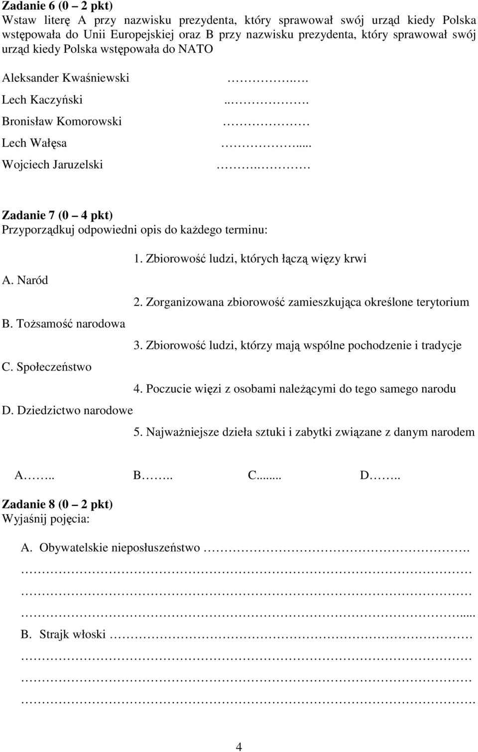 Naród B. ToŜsamość narodowa C. Społeczeństwo D. Dziedzictwo narodowe 1. Zbiorowość ludzi, których łączą więzy krwi 2. Zorganizowana zbiorowość zamieszkująca określone terytorium 3.