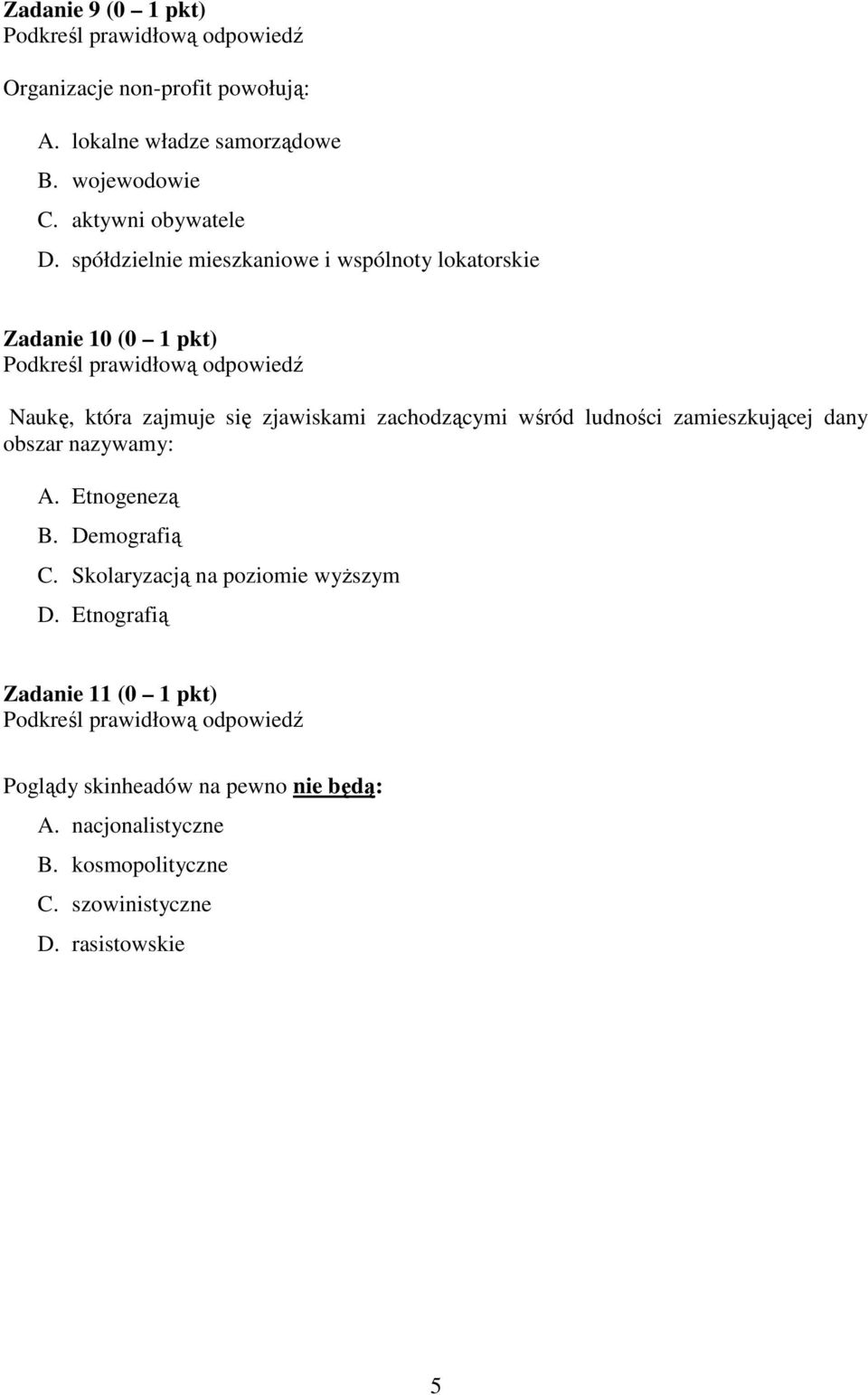 ludności zamieszkującej dany obszar nazywamy: A. Etnogenezą B. Demografią C. Skolaryzacją na poziomie wyŝszym D.