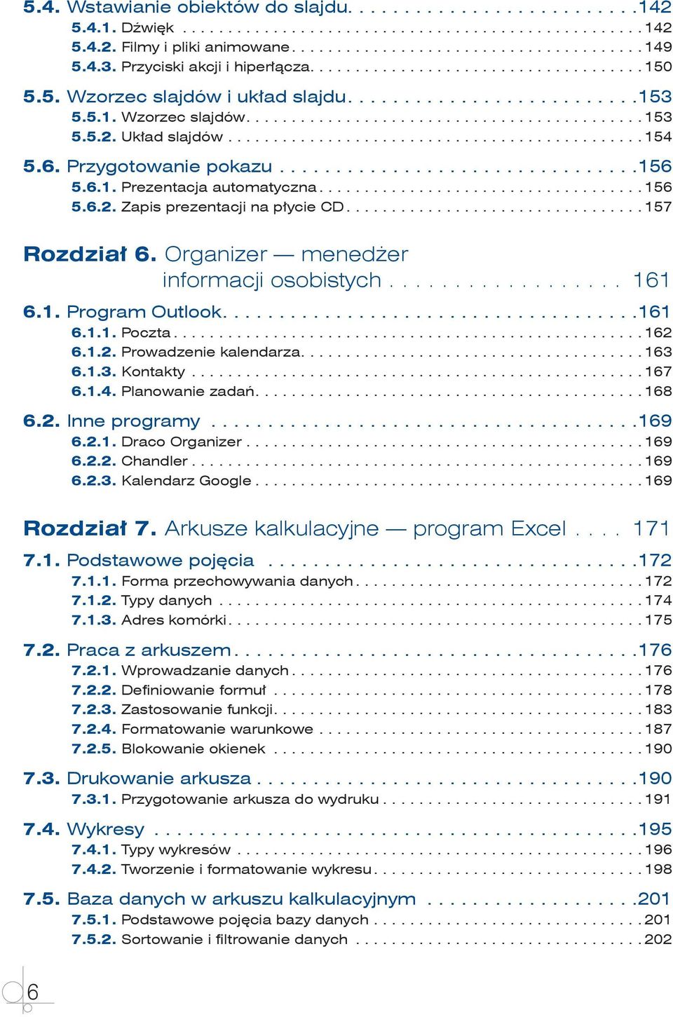 ... 161 6.1.1. Poczta... 162 6.1.2. Prowadzenie kalendarza.... 163 6.1.3. Kontakty... 167 6.1.4. Planowanie zadań.... 168 6.2. Inne programy... 169 6.2.1. Draco Organizer... 169 6.2.2. Chandler.