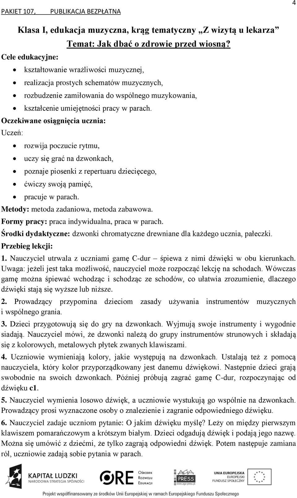 rozwija poczucie rytmu, uczy się grać na dzwonkach, poznaje piosenki z repertuaru dziecięcego, ćwiczy swoją pamięć, pracuje w parach. Metody: metoda zadaniowa, metoda zabawowa.