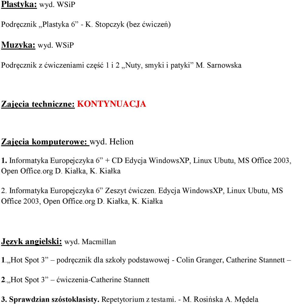 Kiałka, K. Kiałka 2. Informatyka Europejczyka 6 Zeszyt ćwiczen. Edycja WindowsXP, Linux Ubutu, MS Office 2003, Open Office.org D. Kiałka, K. Kiałka Język angielski: wyd.