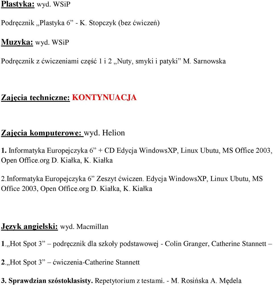 Kiałka, K. Kiałka 2.Informatyka Europejczyka 6 Zeszyt ćwiczen. Edycja WindowsXP, Linux Ubutu, MS Office 2003, Open Office.org D. Kiałka, K. Kiałka Język angielski: wyd.