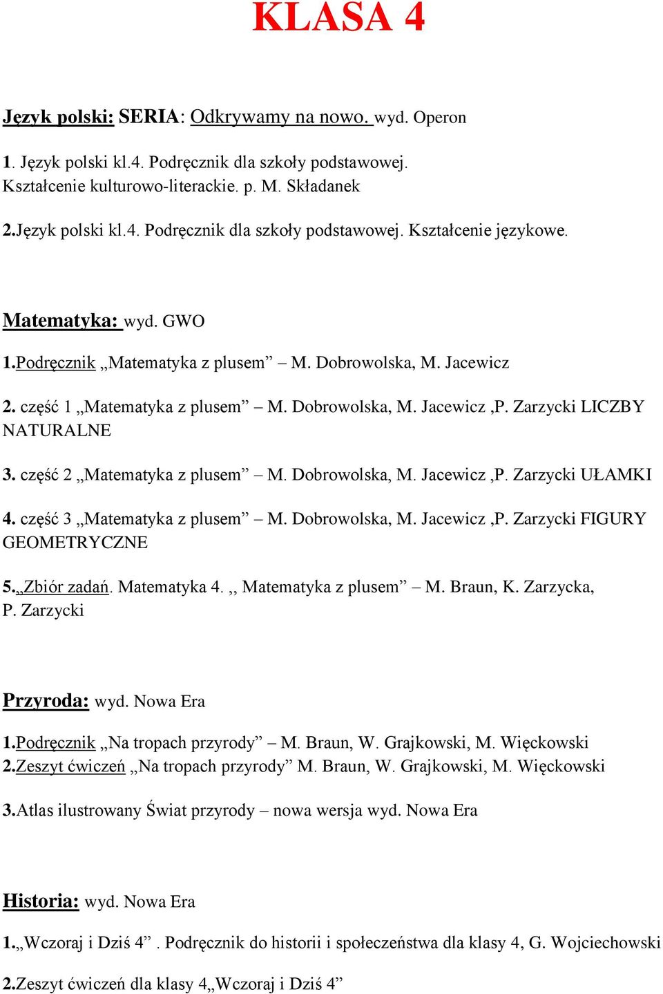 część 2 Matematyka z plusem M. Dobrowolska, M. Jacewicz,P. Zarzycki UŁAMKI 4. część 3 Matematyka z plusem M. Dobrowolska, M. Jacewicz,P. Zarzycki FIGURY GEOMETRYCZNE 5. Zbiór zadań. Matematyka 4.