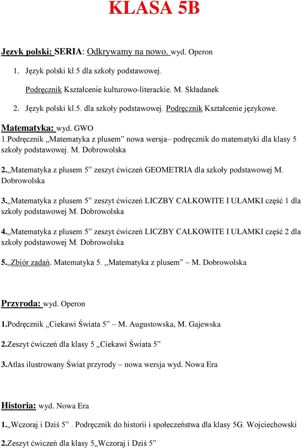 Matematyka z plusem 5 zeszyt ćwiczeń GEOMETRIA dla szkoły podstawowej M. Dobrowolska 3. Matematyka z plusem 5 zeszyt ćwiczeń LICZBY CAŁKOWITE I UŁAMKI część 1 dla szkoły podstawowej M. Dobrowolska 4.