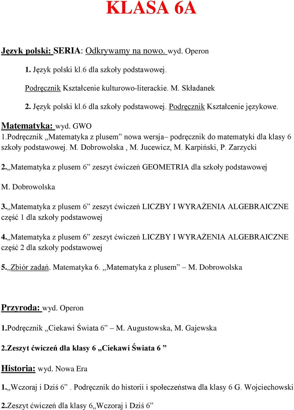 Matematyka z plusem 6 zeszyt ćwiczeń GEOMETRIA dla szkoły podstawowej M. Dobrowolska 3. Matematyka z plusem 6 zeszyt ćwiczeń LICZBY I WYRAŻENIA ALGEBRAICZNE część 1 dla szkoły podstawowej 4.