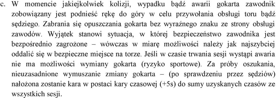 Wyjątek stanowi sytuacja, w której bezpieczeństwo zawodnika jest bezpośrednio zagrożone wówczas w miarę możliwości należy jak najszybciej oddalić się w bezpieczne miejsce na