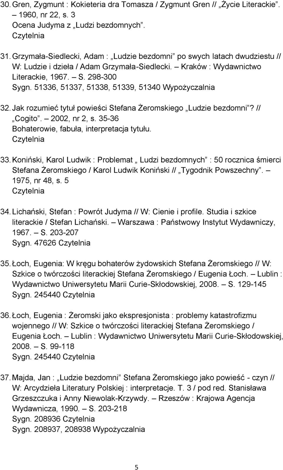 51336, 51337, 51338, 51339, 51340 Wypożyczalnia 32. Jak rozumieć tytuł powieści Stefana Żeromskiego Ludzie bezdomni? // Cogito. 2002, nr 2, s. 35-36 Bohaterowie, fabuła, interpretacja tytułu. 33.