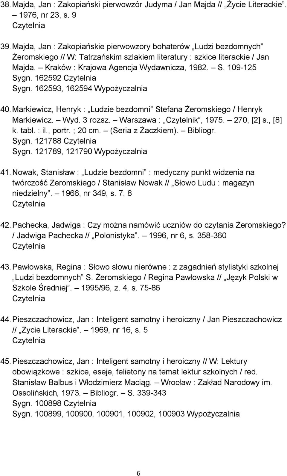 109-125 Sygn. 162592 Sygn. 162593, 162594 Wypożyczalnia 40. Markiewicz, Henryk : Ludzie bezdomni Stefana Żeromskiego / Henryk Markiewicz. Wyd. 3 rozsz. Warszawa : Czytelnik, 1975. 270, [2] s., [8] k.