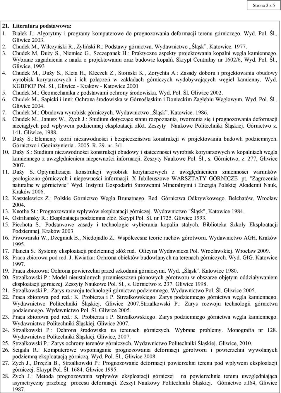 Wybrane zagadnienia z nauki o projektowaniu oraz budowie kopalń. Skrypt Centralny nr 1602/6, Wyd. Pol. Śl., Gliwice, 1993 4. Chudek M., Duży S., Kleta H., Kłeczek Z., Stoiński K., Zorychta A.