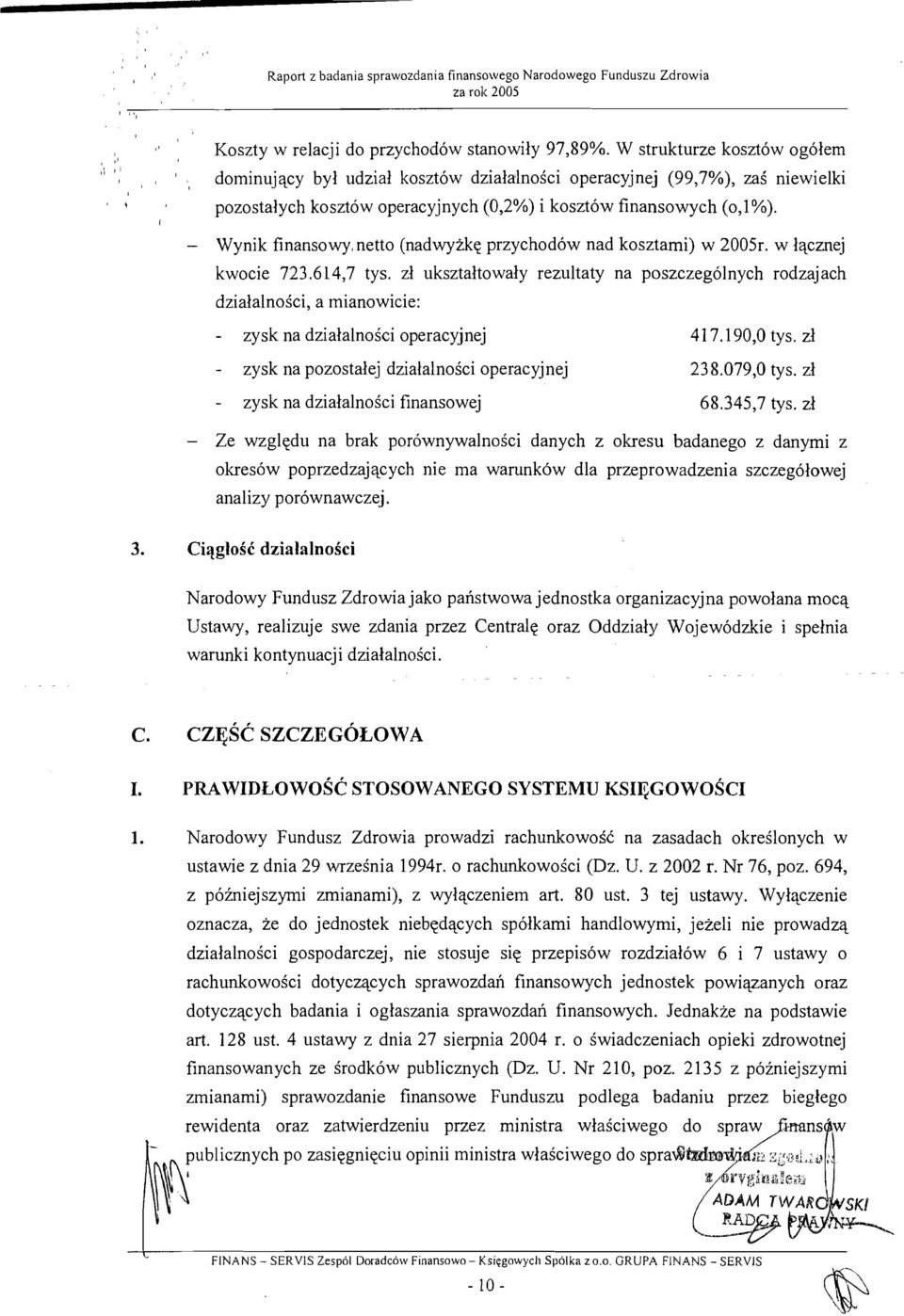 - Wynik finansowy, netto (nadwyikq przychodow nad kosztami) w 2005r. w lqcmej kwocie 723.614,7 tys.