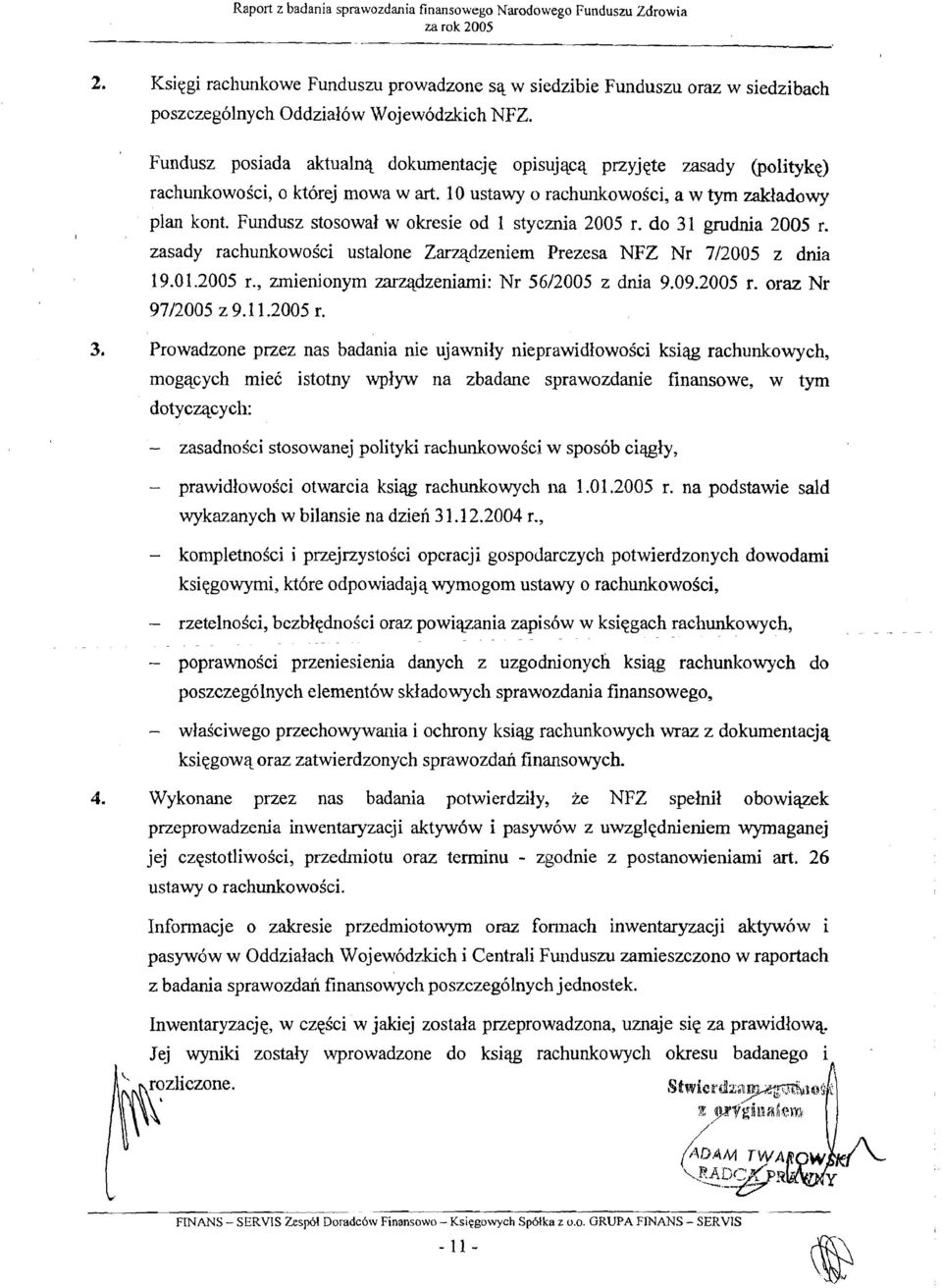 Fundusz stosowal w okresie od 1 stycznia 2005 r. do 31 grudnia 2005 r. zasady rachunkowosci ustalone Zarzqdzeniem Prezesa NFZ Nr 712005 z dnia 19.01.2005 r., mienionym zarzqdzeniami: Nr 5612005 z dnia 9.