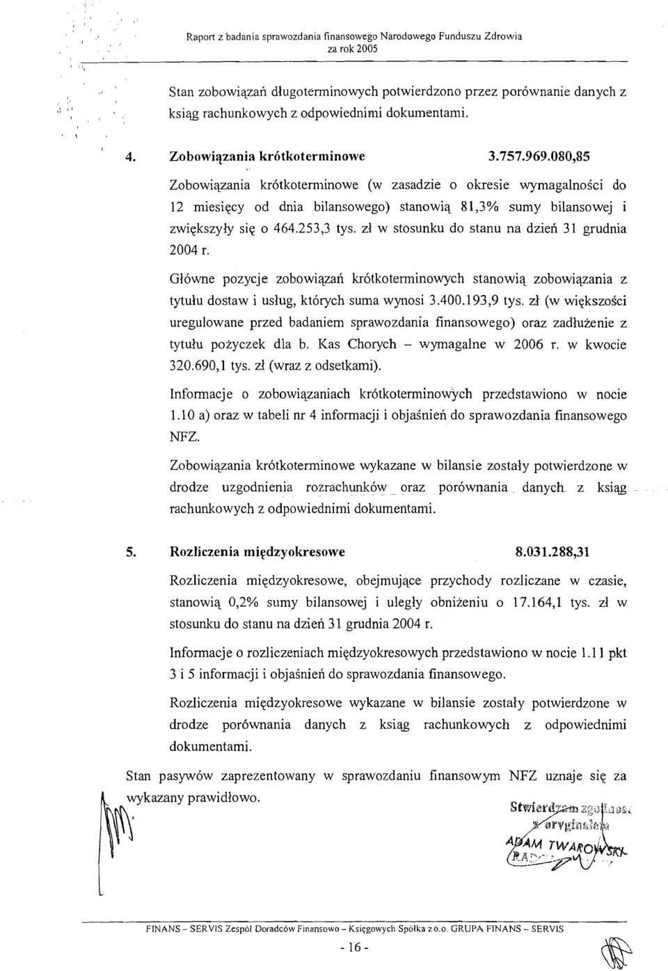 080,85 Zobowiqzania kr6tkoterminowe (w zasadzie o okresie wymagalnoici do 12 miesiqcy od dnia bilansowego) stanowiq 81,3% sumy bilansowej i zwiqkszyly siq o 464.253,3 tys.