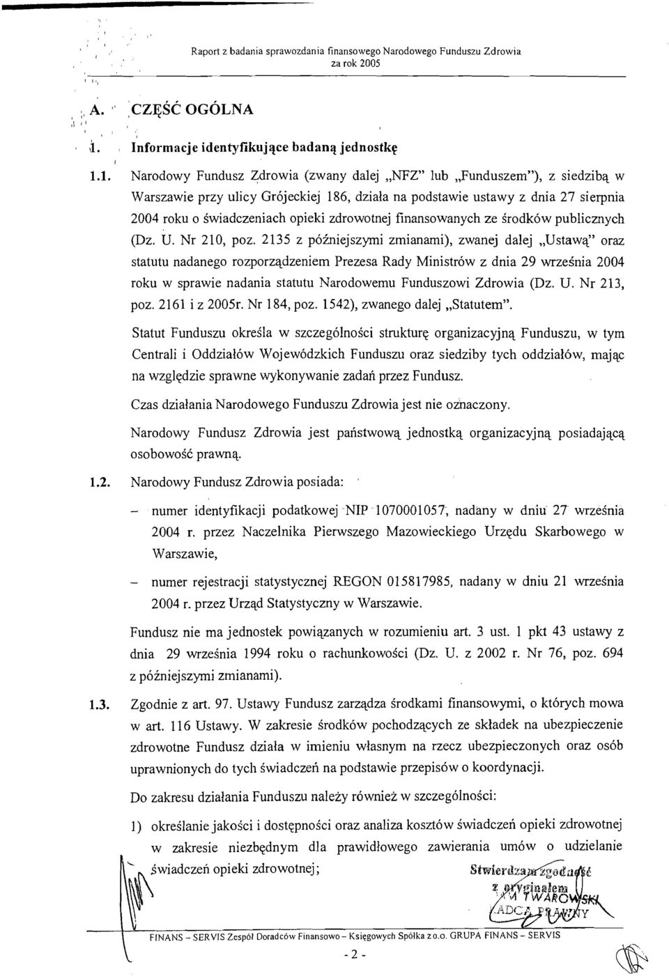 1. Narodowy Fundusz Zdrowia (zwany dalej,,nfz" lub,,funduszem"), z siedzibq w Warszawie przy ulicy Grhjeckiej 186, dziala na podstawie ustawy z dnia 27 sierpnia 2004 roku o Swiadczeniach opieki