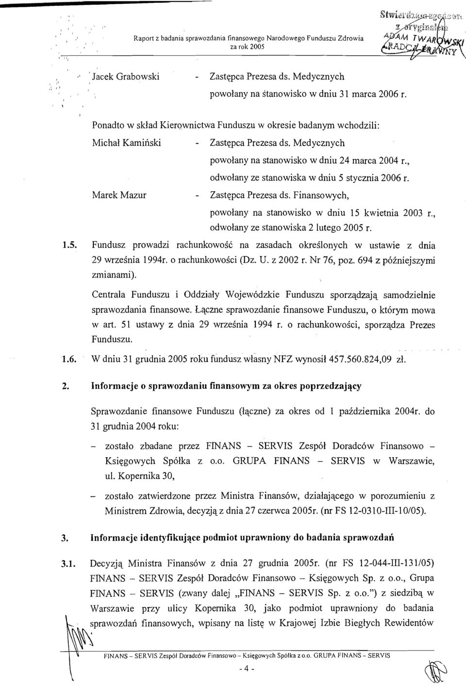 , odwolany ze stanowiska w dniu 5 stycznia 2006 r. Marek Mazur - Zastepca Prezesa ds. Finansowych, powolany na stanowisko w dniu 15 kwietnia 2003 r., odwolany ze stanowiska 2 lutego 2005 r. 1.5. Fundusz prowadzi rachunkowoid na zasadach okreilonych w ustawie z dnia 29 wrzeinia 1994r.