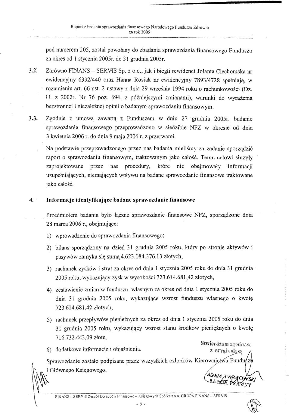 2 ustawy z dnia 29 wrzeinia 1994 roku o rachunkowosci (Dz. U. z 2002r. Nr 76 poz. 694, z p6iniejszymi mianami), warunki do wyraienia bezstronnej i niezaleinej opinii o badanyn sprawozdaniu finansowym.