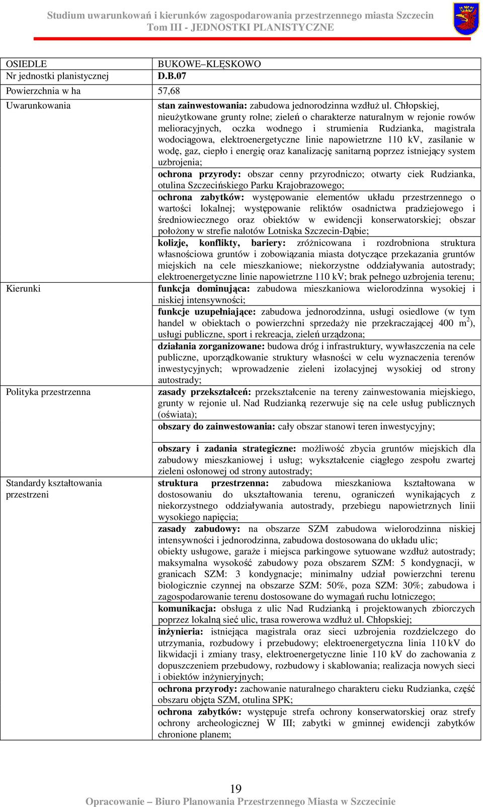 napowietrzne 110 kv, zasilanie w wodę, gaz, ciepło i energię oraz kanalizację sanitarną poprzez istniejący system uzbrojenia; ochrona przyrody: obszar cenny przyrodniczo; otwarty ciek Rudzianka,