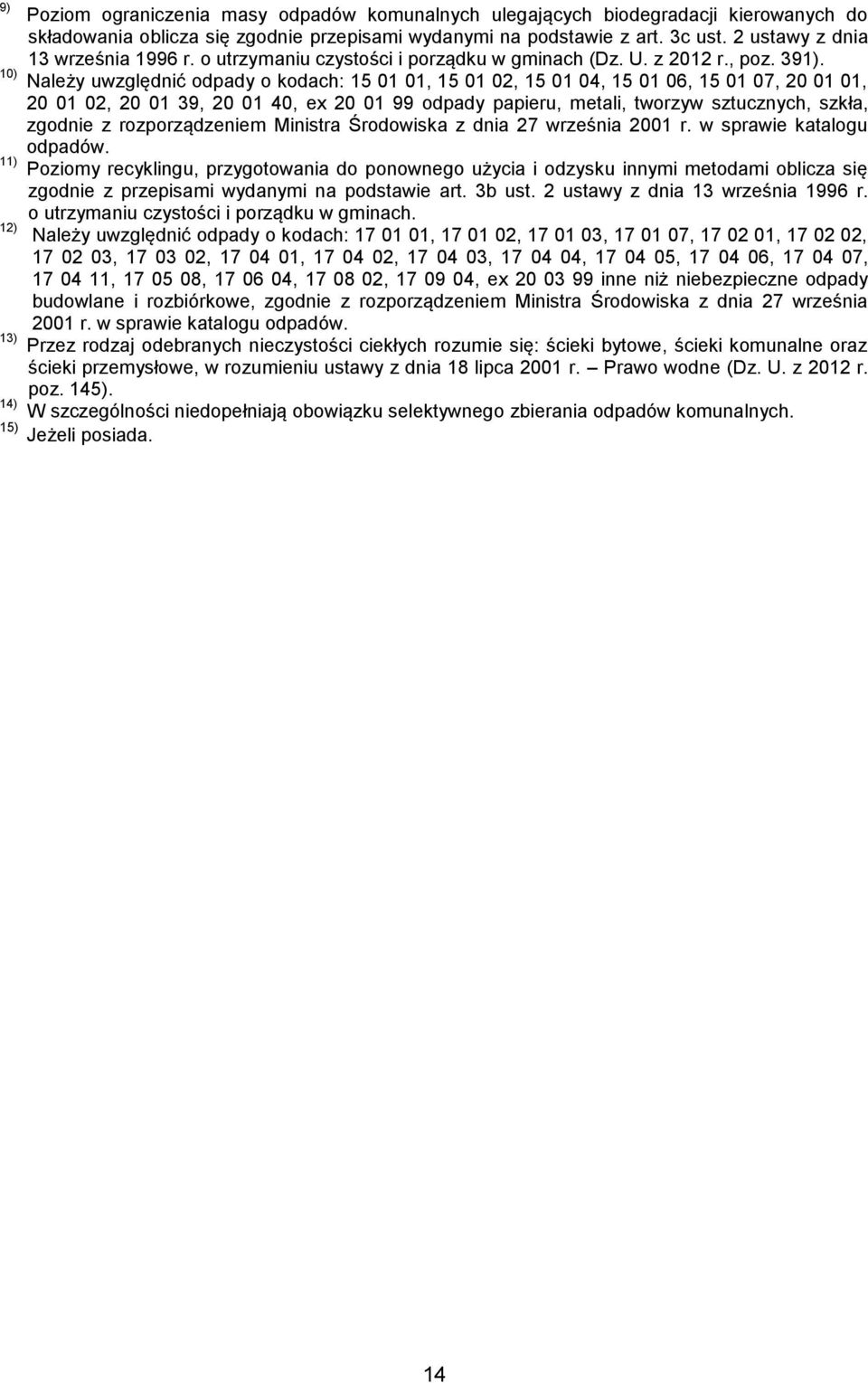 10) Należy uwzględnić odpady o kodach: 15 01 01, 15 01 02, 15 01 04, 15 01 06, 15 01 07, 20 01 01, 20 01 02, 20 01 39, 20 01 40, ex 20 01 99 odpady papieru, metali, tworzyw sztucznych, szkła, zgodnie