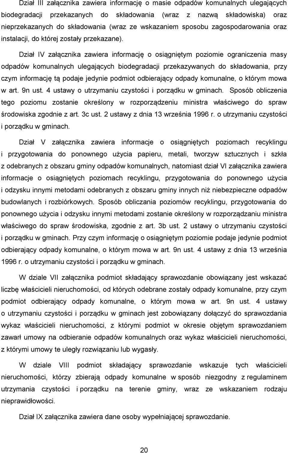 Dział IV załącznika zawiera informację o osiągniętym poziomie ograniczenia masy biodegradacji przekazywanych do składowania, przy czym informację tą podaje jedynie podmiot odbierający odpady