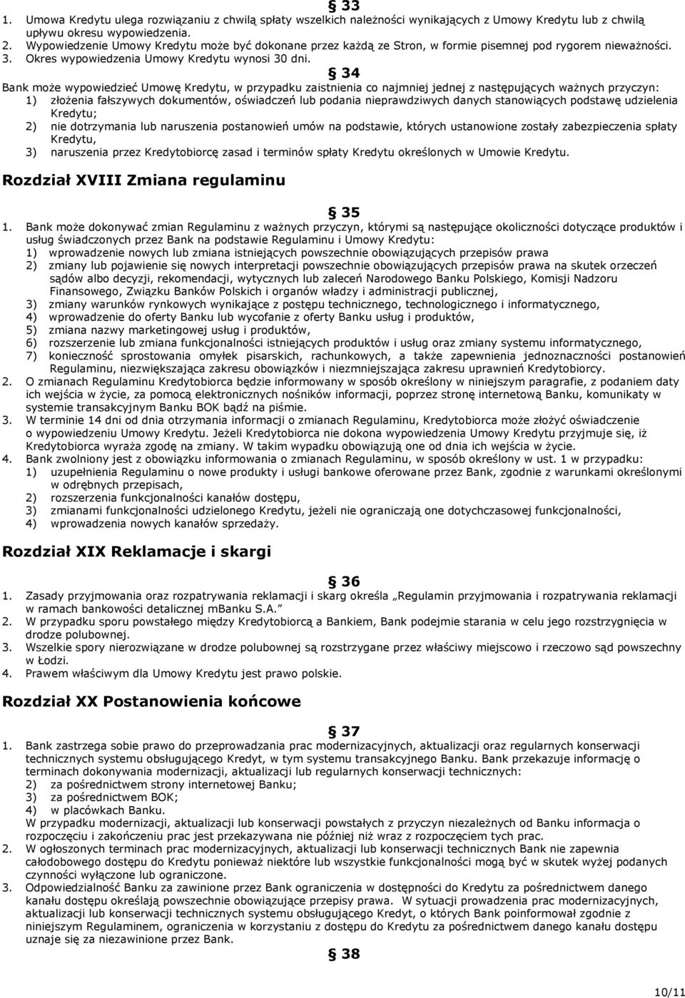 34 Bank może wypowiedzieć Umowę Kredytu, w przypadku zaistnienia co najmniej jednej z następujących ważnych przyczyn: 1) złożenia fałszywych dokumentów, oświadczeń lub podania nieprawdziwych danych