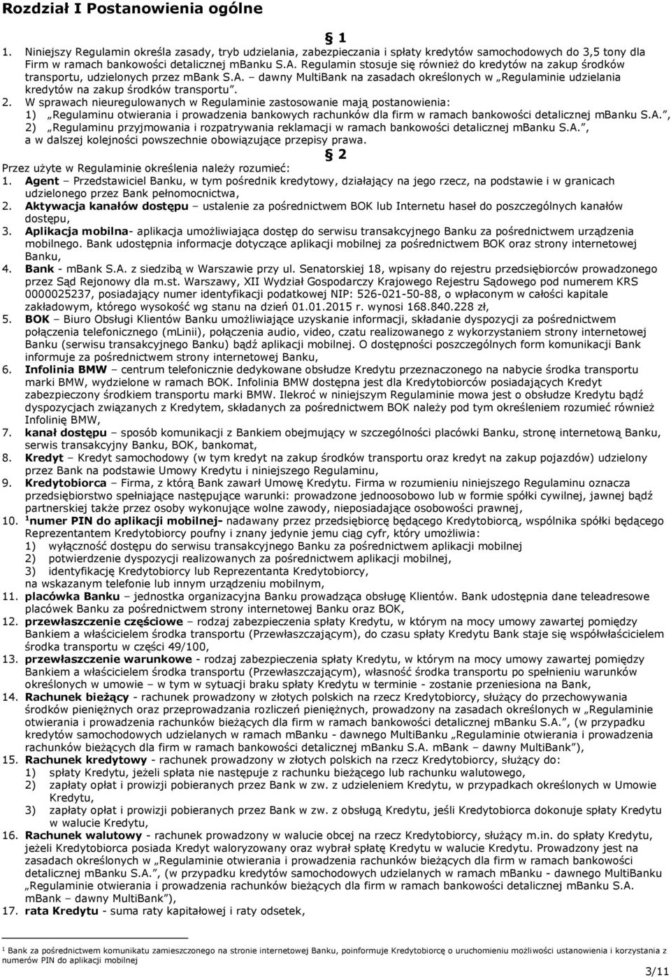 2. W sprawach nieuregulowanych w Regulaminie zastosowanie mają postanowienia: 1) Regulaminu otwierania i prowadzenia bankowych rachunków dla firm w ramach bankowości detalicznej mbanku S.A.