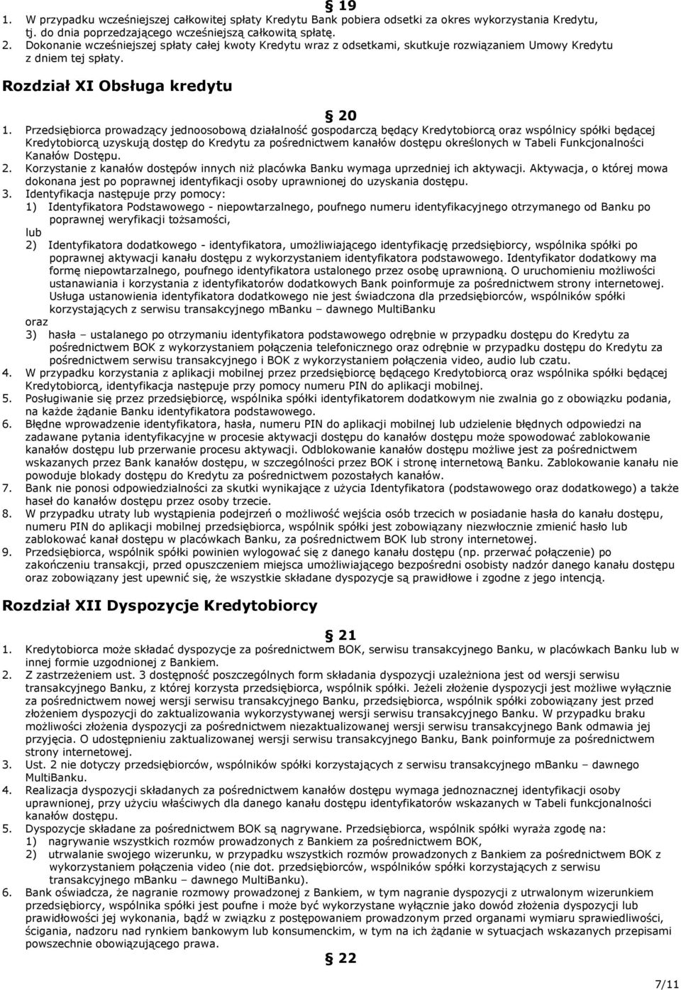 Przedsiębiorca prowadzący jednoosobową działalność gospodarczą będący Kredytobiorcą oraz wspólnicy spółki będącej Kredytobiorcą uzyskują dostęp do Kredytu za pośrednictwem kanałów dostępu określonych