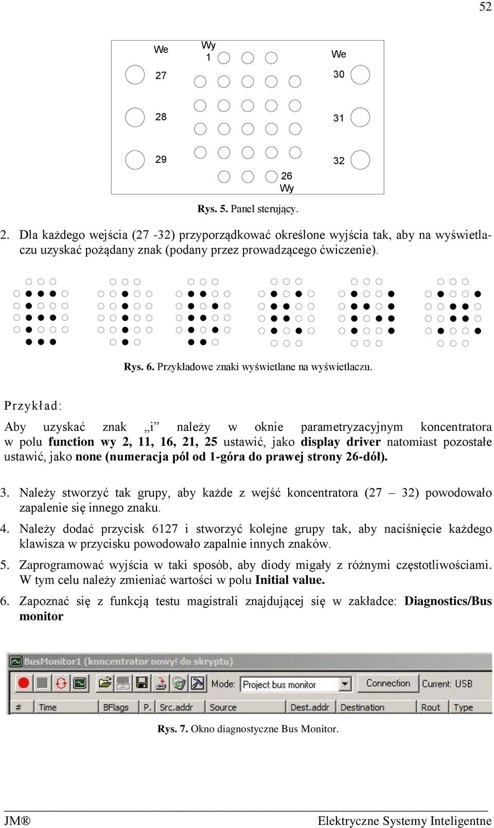 Przykład: Aby uzyskać znak i należy w oknie parametryzacyjnym koncentratora w polu function wy 2, 11, 16, 21, 25 ustawić, jako display driver natomiast pozostałe ustawić, jako none (numeracja pól od