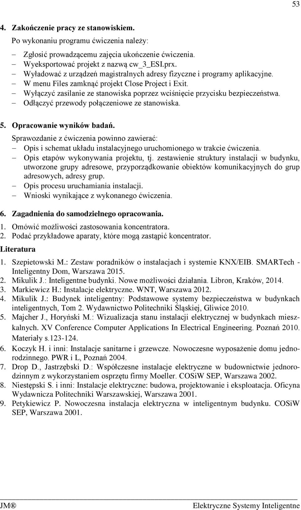 Wyłączyć zasilanie ze stanowiska poprzez wciśnięcie przycisku bezpieczeństwa. Odłączyć przewody połączeniowe ze stanowiska. 5. Opracowanie wyników badań.